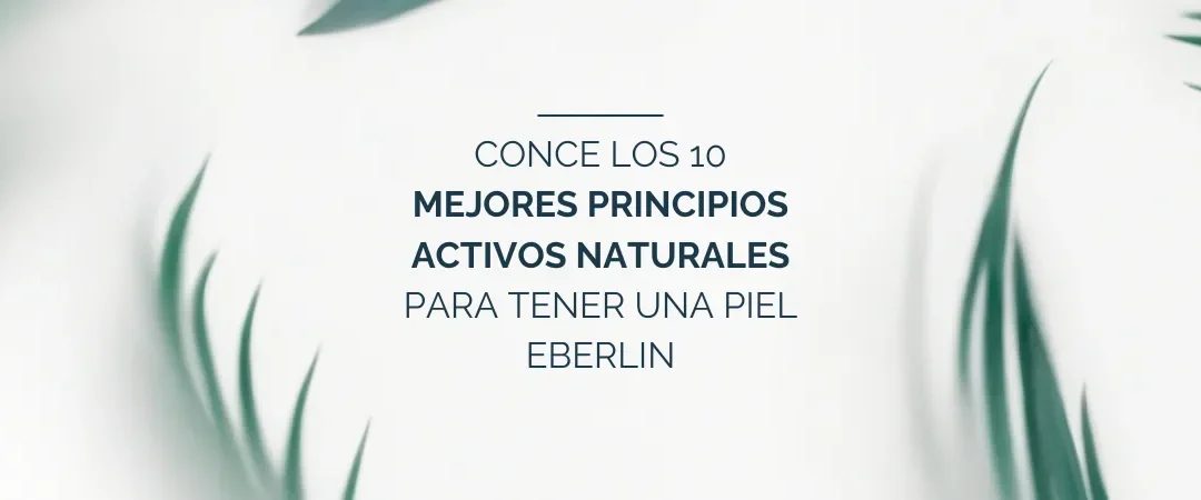 Los 10 mejores principios activos naturales para tener una piel Eberlin