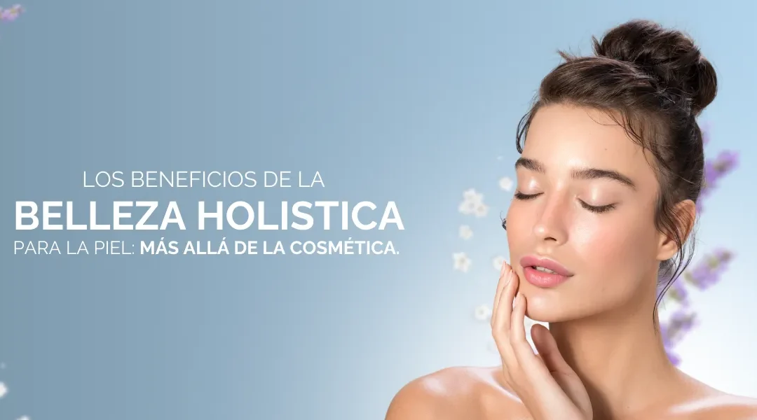 Los beneficios de la belleza holística para la piel: más allá de la cosmética